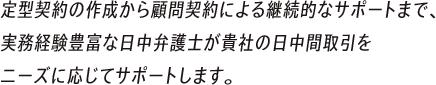 定型契約の作成から顧問契約による継続的なサポートまで、実務経験豊富な日中弁護士が貴社の日中間取引をニーズに応じてサポートします。